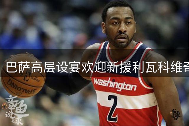 巴萨高层设宴欢迎新援利瓦科维奇
