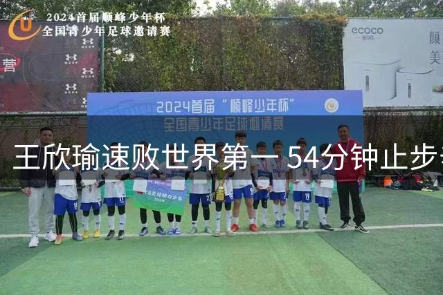 王欣瑜速败世界第一 54分钟止步辛辛那提站32强