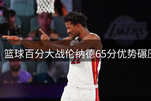 篮球百分大战伦纳德65分优势碾压白晶