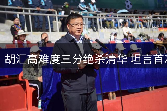 胡汇高难度三分绝杀清华 坦言首次战胜强敌难掩激动